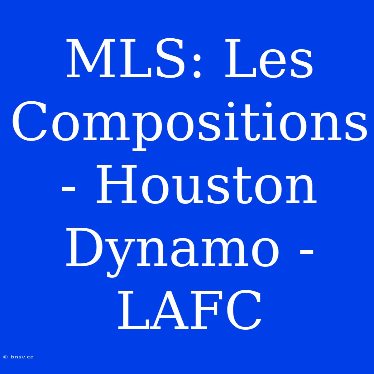 MLS: Les Compositions - Houston Dynamo - LAFC