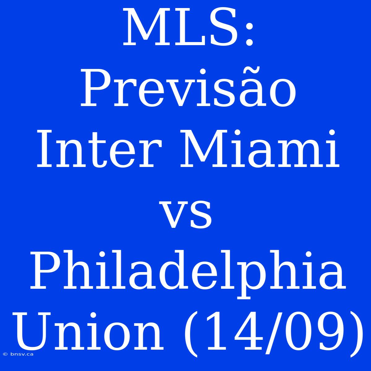 MLS: Previsão Inter Miami Vs Philadelphia Union (14/09)