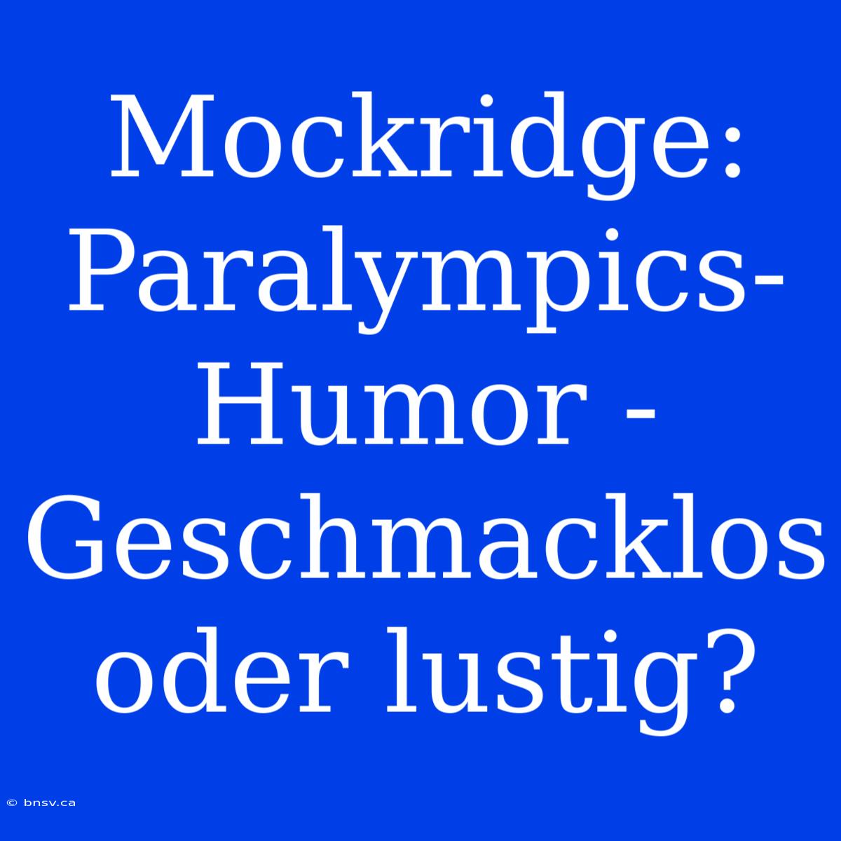 Mockridge: Paralympics-Humor - Geschmacklos Oder Lustig?