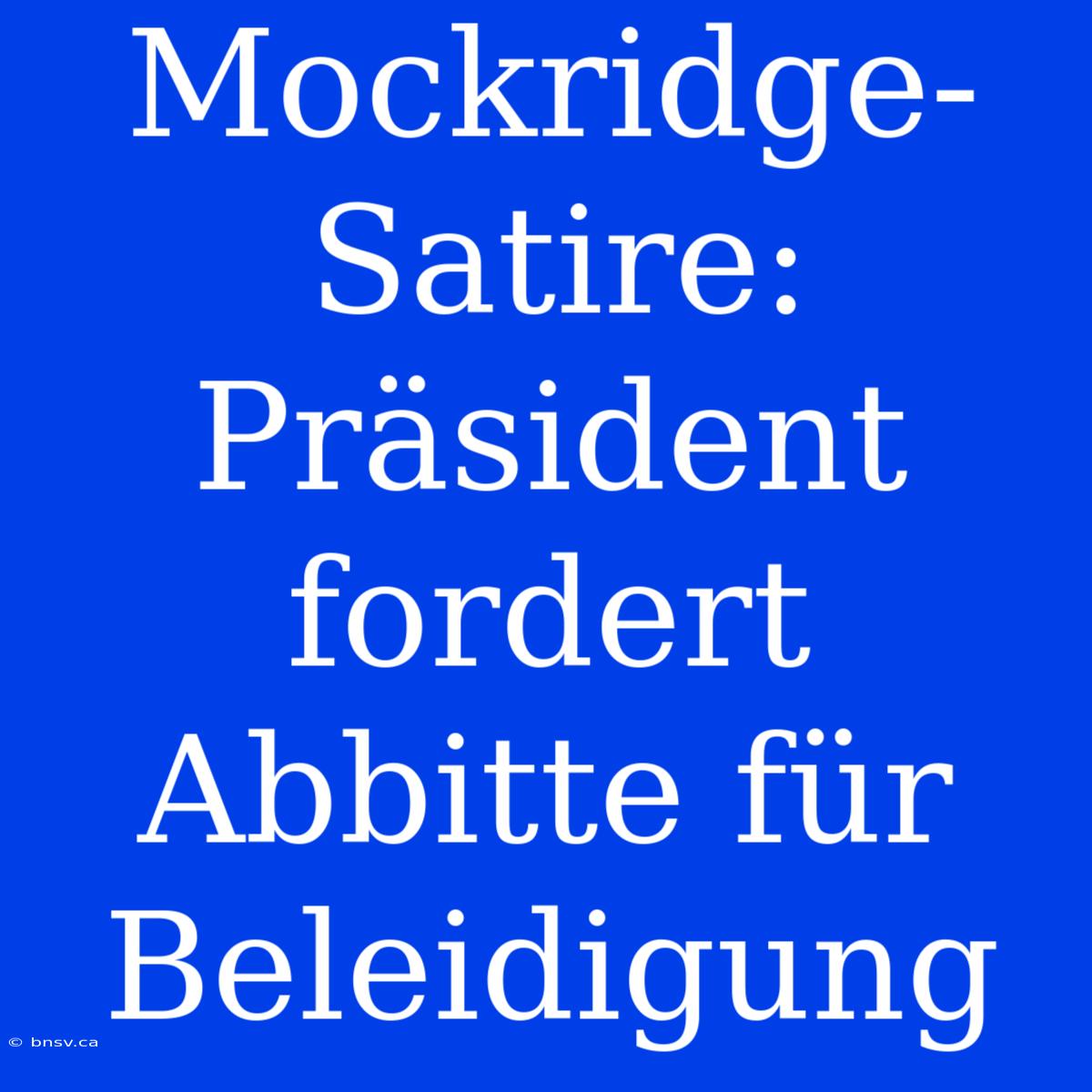 Mockridge-Satire: Präsident Fordert Abbitte Für Beleidigung