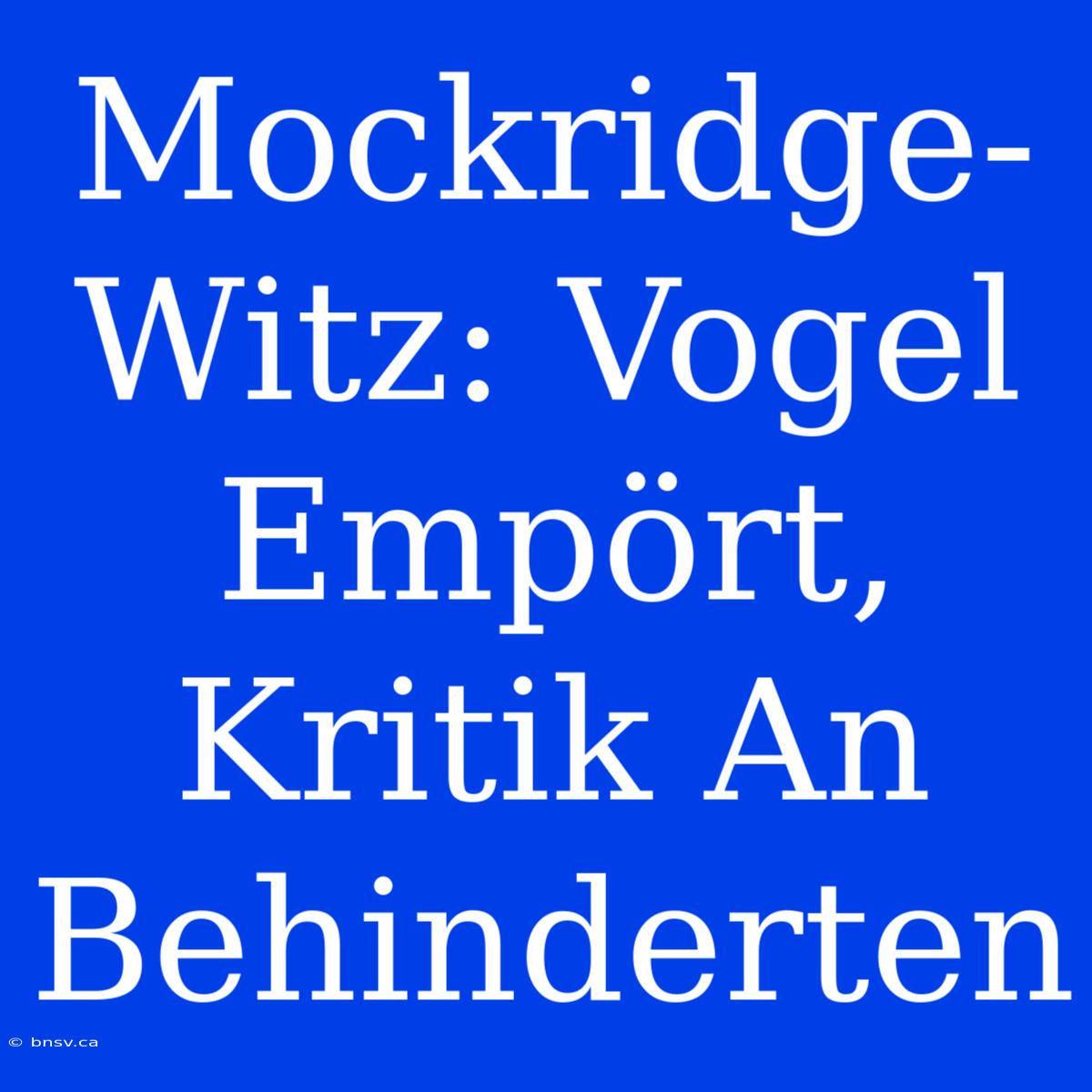 Mockridge-Witz: Vogel Empört, Kritik An Behinderten