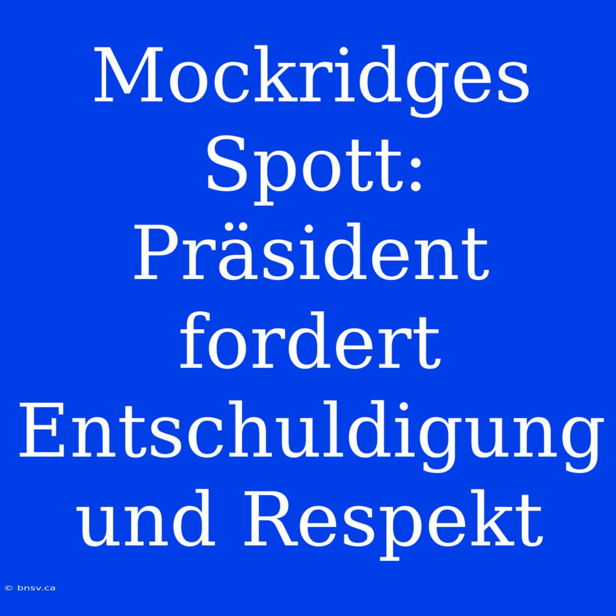 Mockridges Spott: Präsident Fordert Entschuldigung Und Respekt