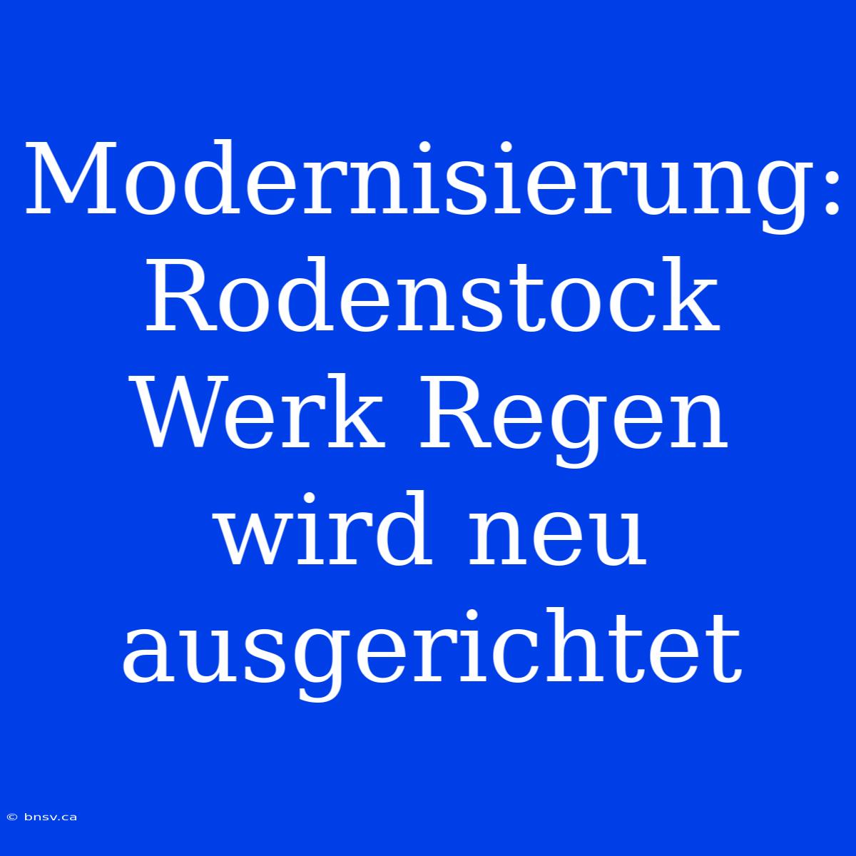 Modernisierung: Rodenstock Werk Regen Wird Neu Ausgerichtet