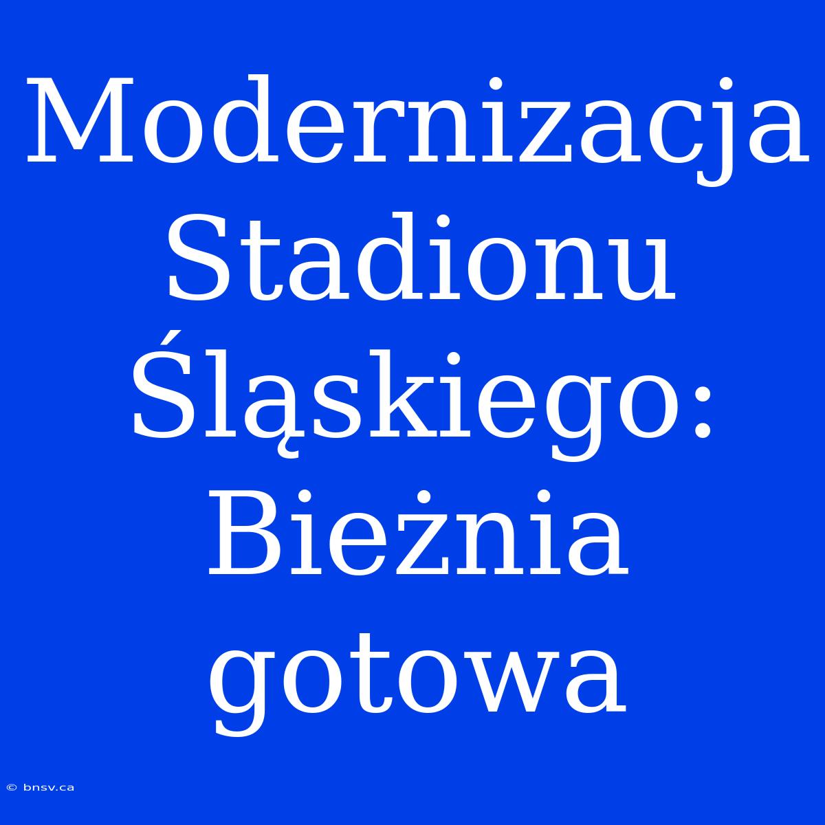 Modernizacja Stadionu Śląskiego: Bieżnia Gotowa