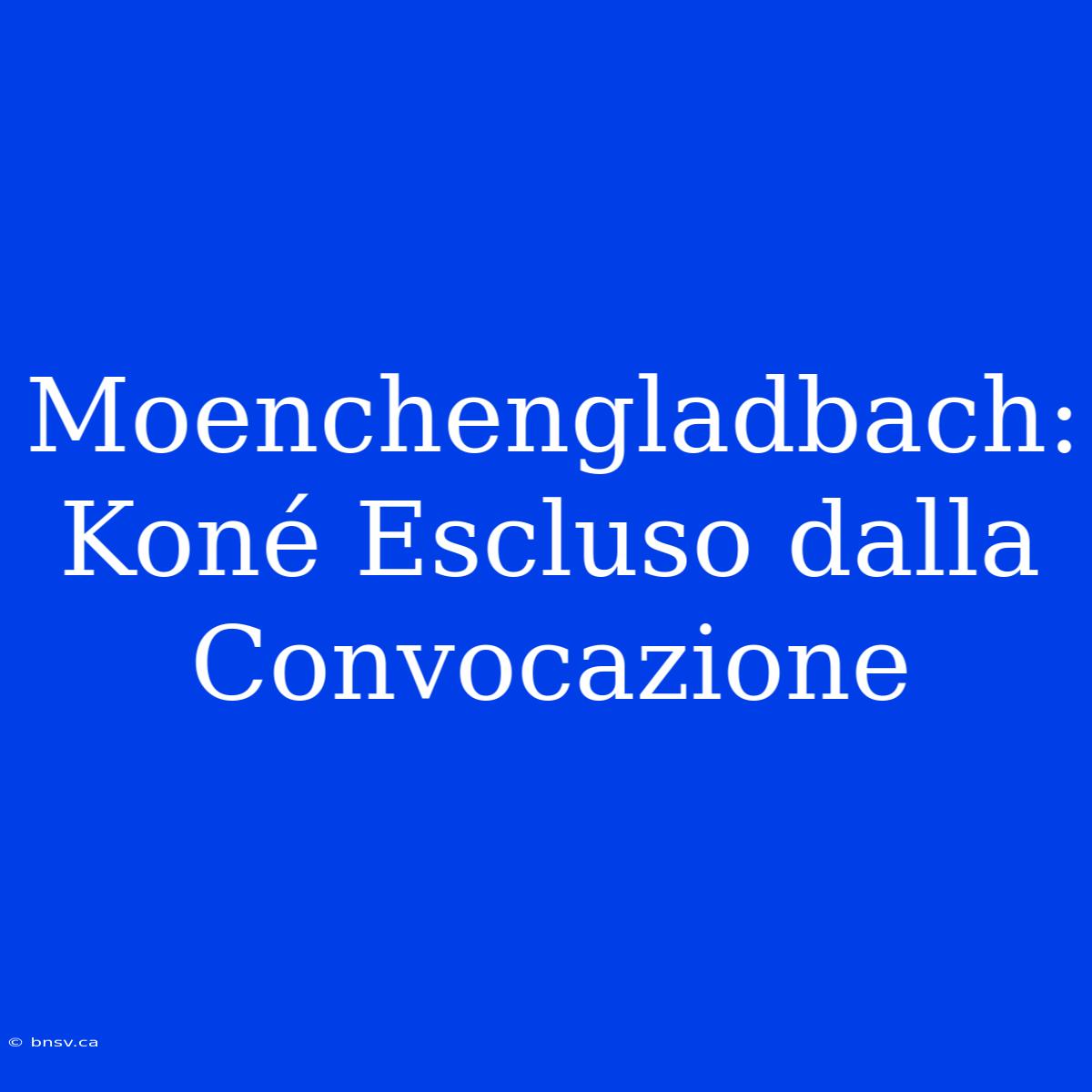 Moenchengladbach: Koné Escluso Dalla Convocazione