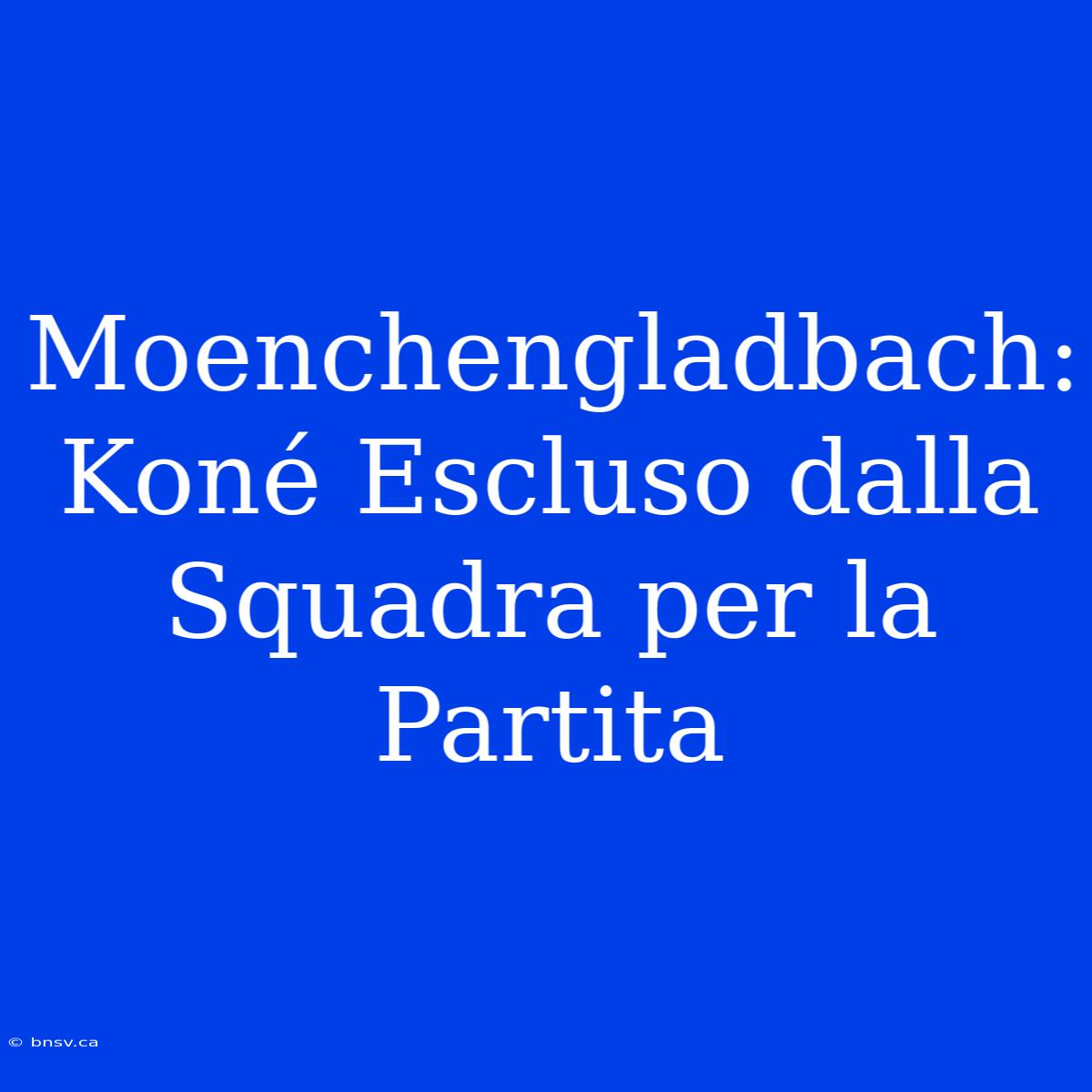 Moenchengladbach: Koné Escluso Dalla Squadra Per La Partita