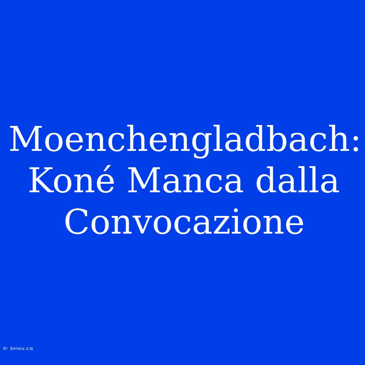 Moenchengladbach: Koné Manca Dalla Convocazione