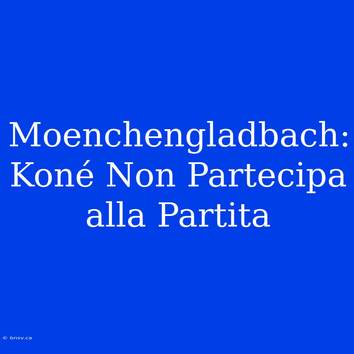 Moenchengladbach: Koné Non Partecipa Alla Partita