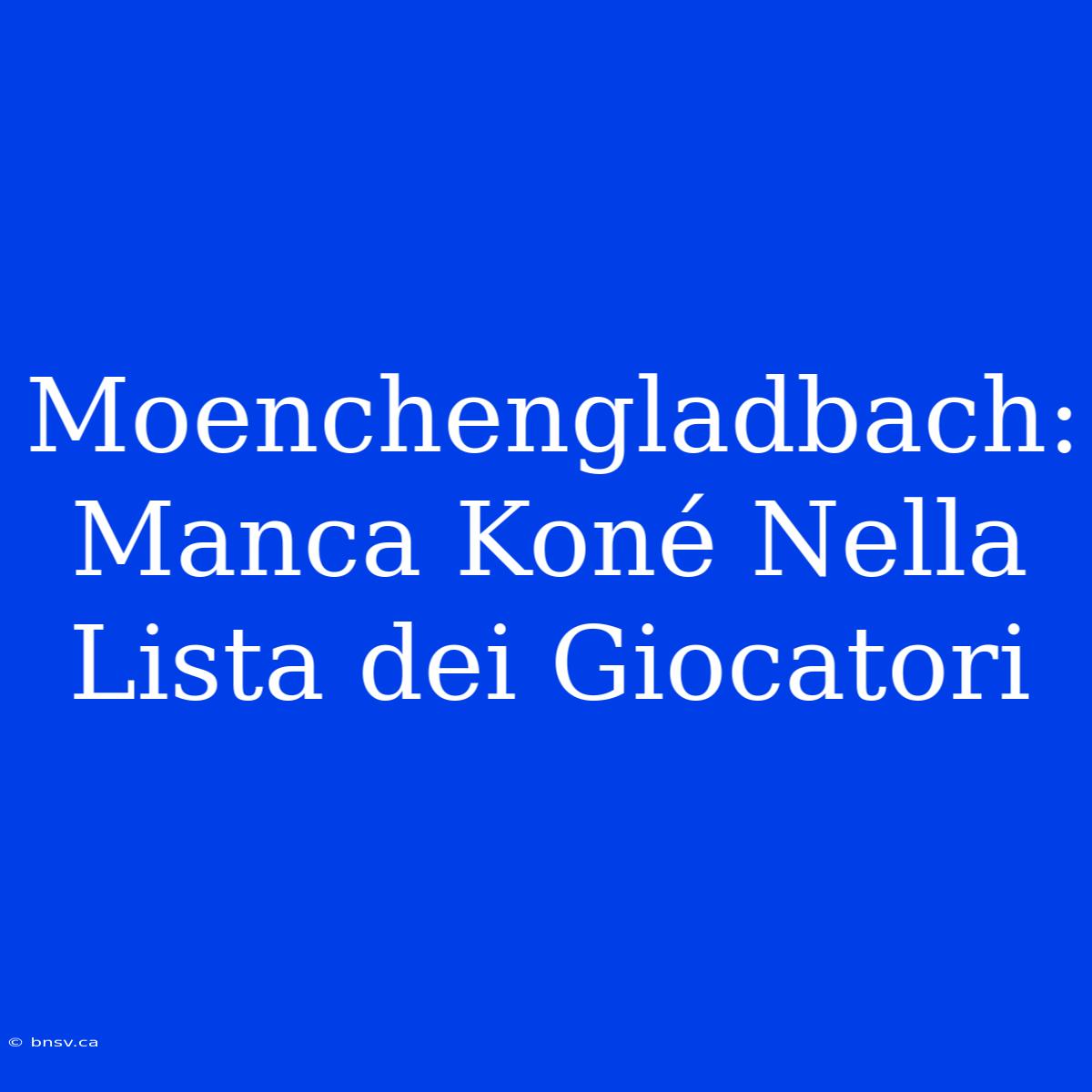 Moenchengladbach: Manca Koné Nella Lista Dei Giocatori