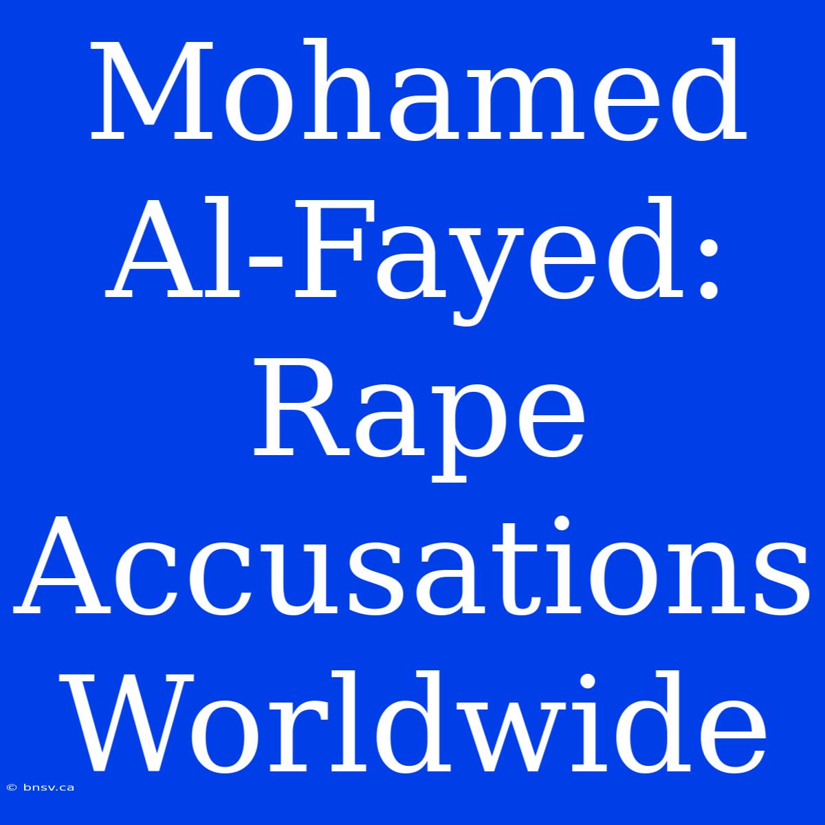 Mohamed Al-Fayed: Rape Accusations Worldwide