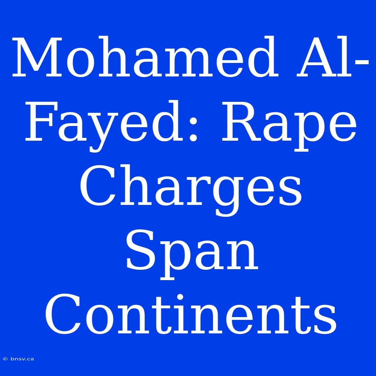 Mohamed Al-Fayed: Rape Charges Span Continents