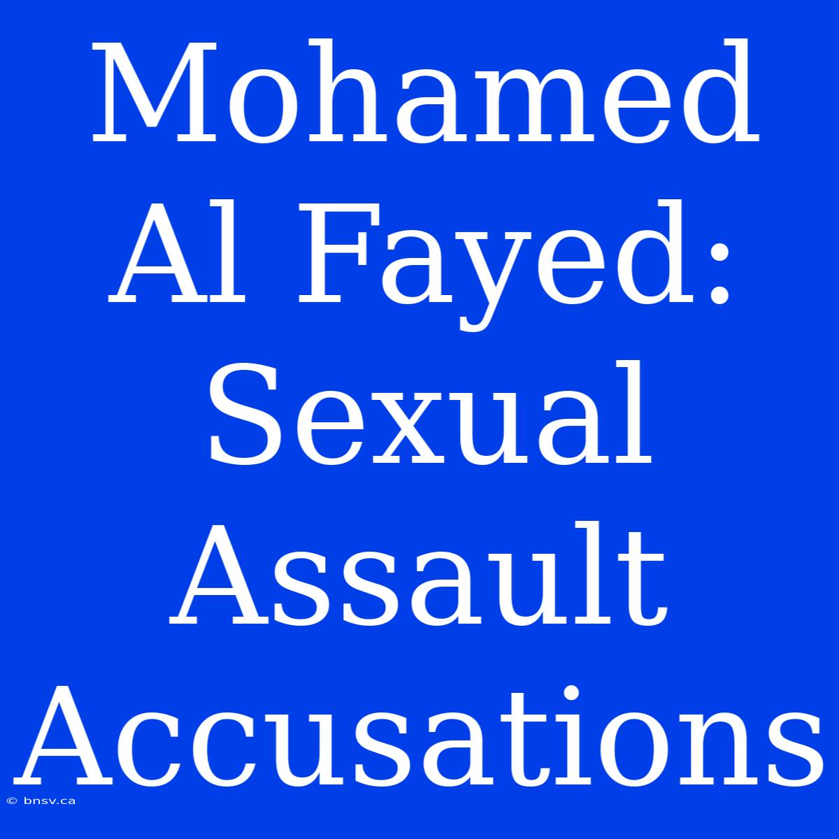 Mohamed Al Fayed:  Sexual Assault Accusations