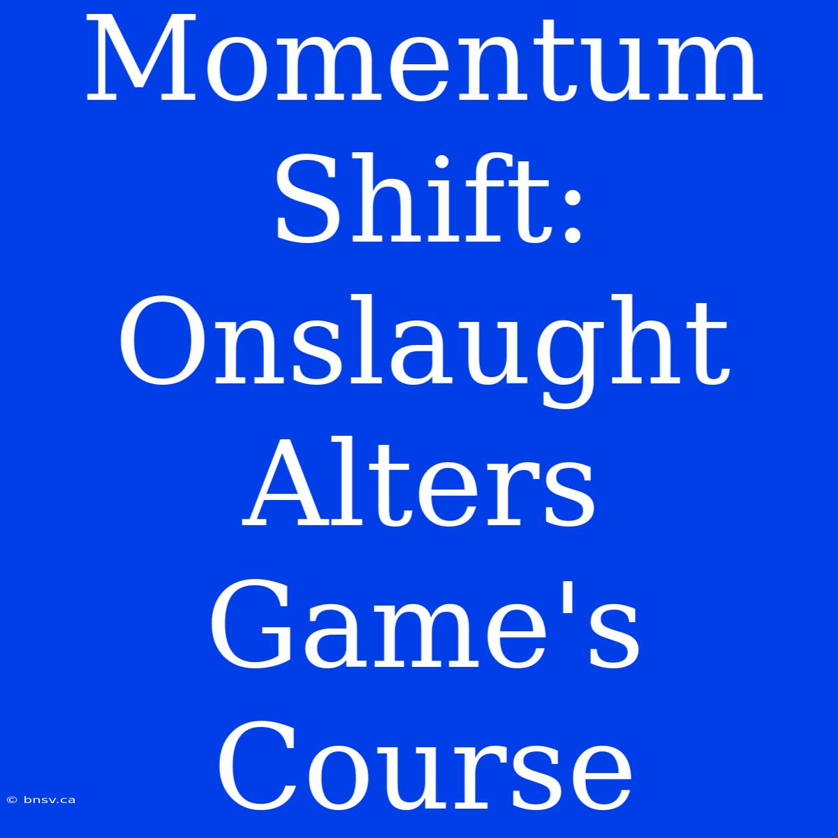 Momentum Shift: Onslaught Alters Game's Course