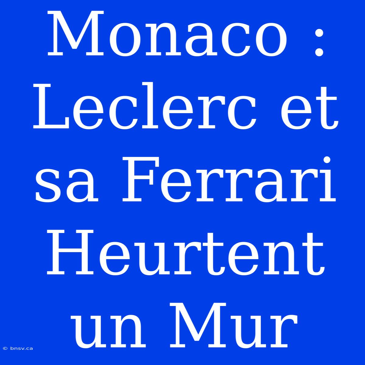 Monaco : Leclerc Et Sa Ferrari Heurtent Un Mur