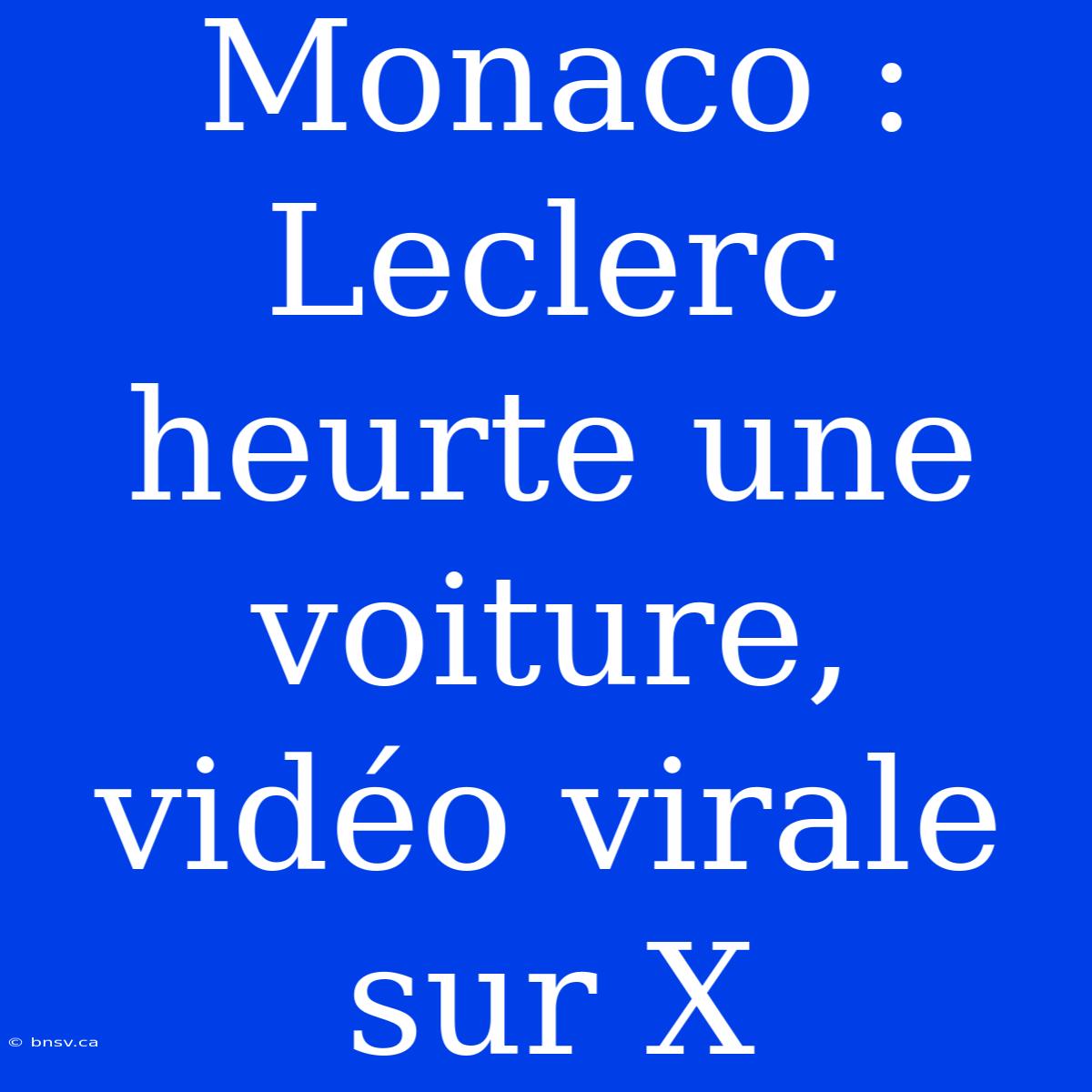 Monaco : Leclerc Heurte Une Voiture, Vidéo Virale Sur X