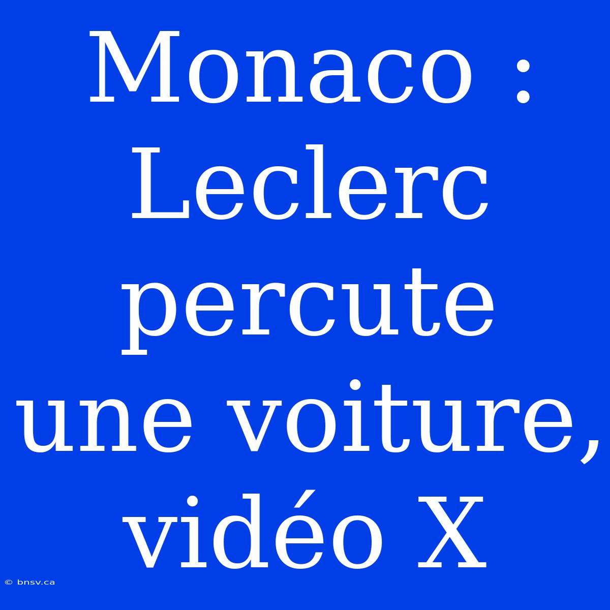 Monaco : Leclerc Percute Une Voiture, Vidéo X