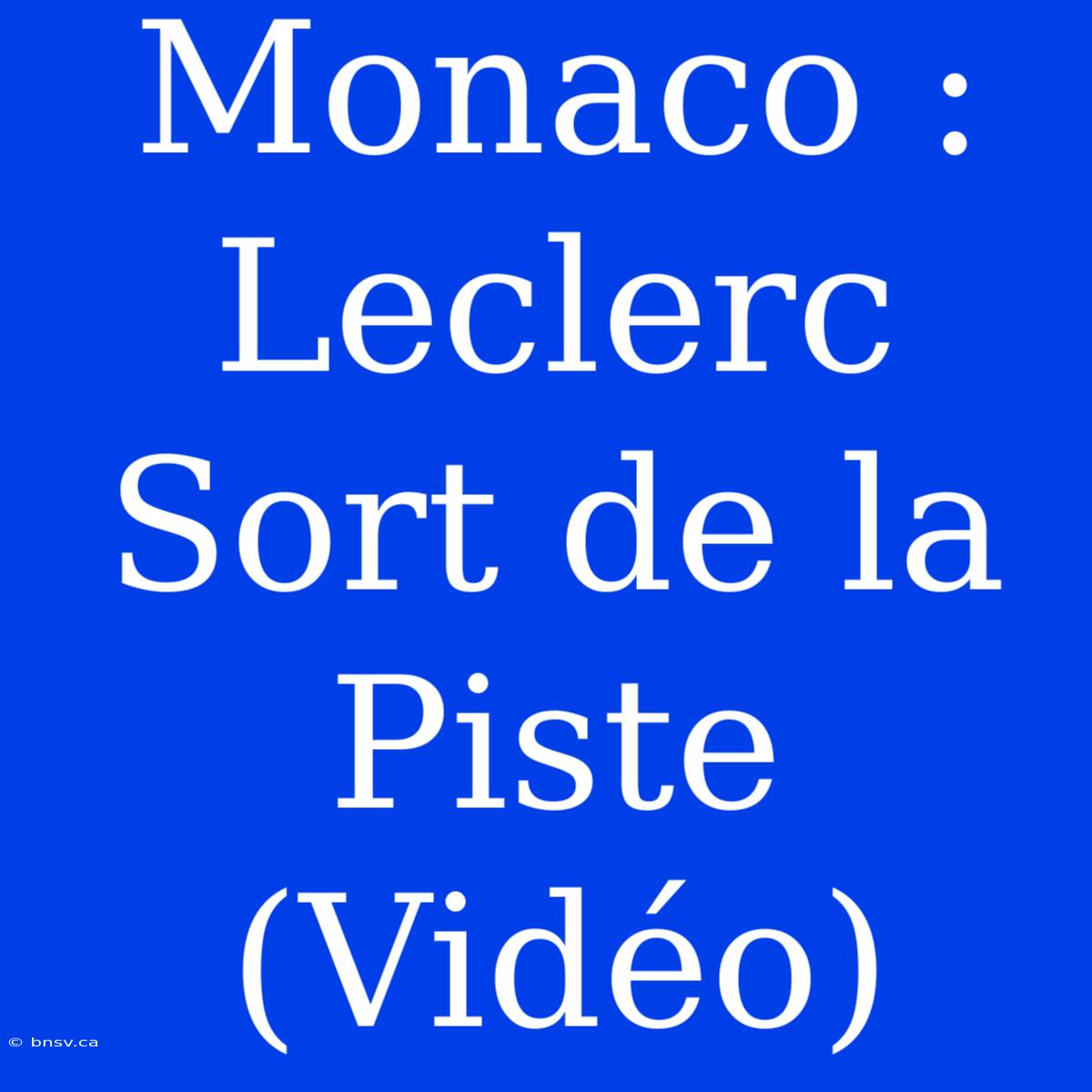 Monaco : Leclerc Sort De La Piste (Vidéo)