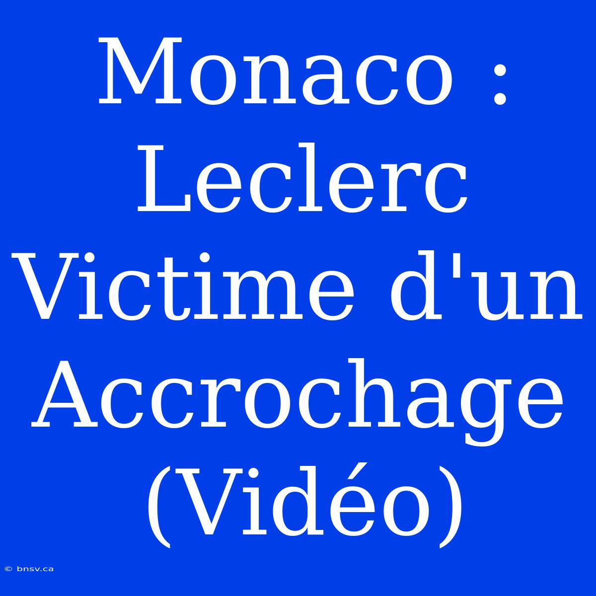 Monaco : Leclerc Victime D'un Accrochage (Vidéo)