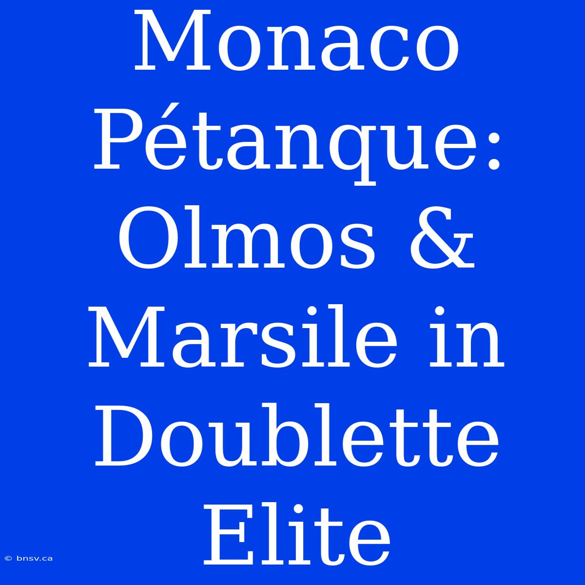 Monaco Pétanque: Olmos & Marsile In Doublette Elite