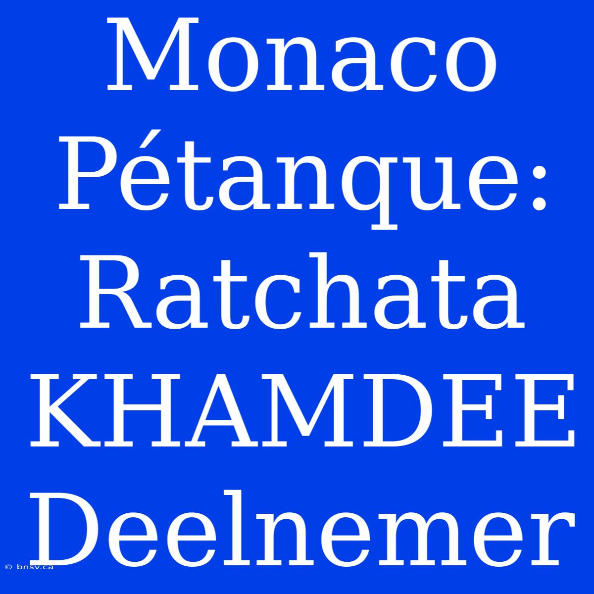 Monaco Pétanque: Ratchata KHAMDEE Deelnemer