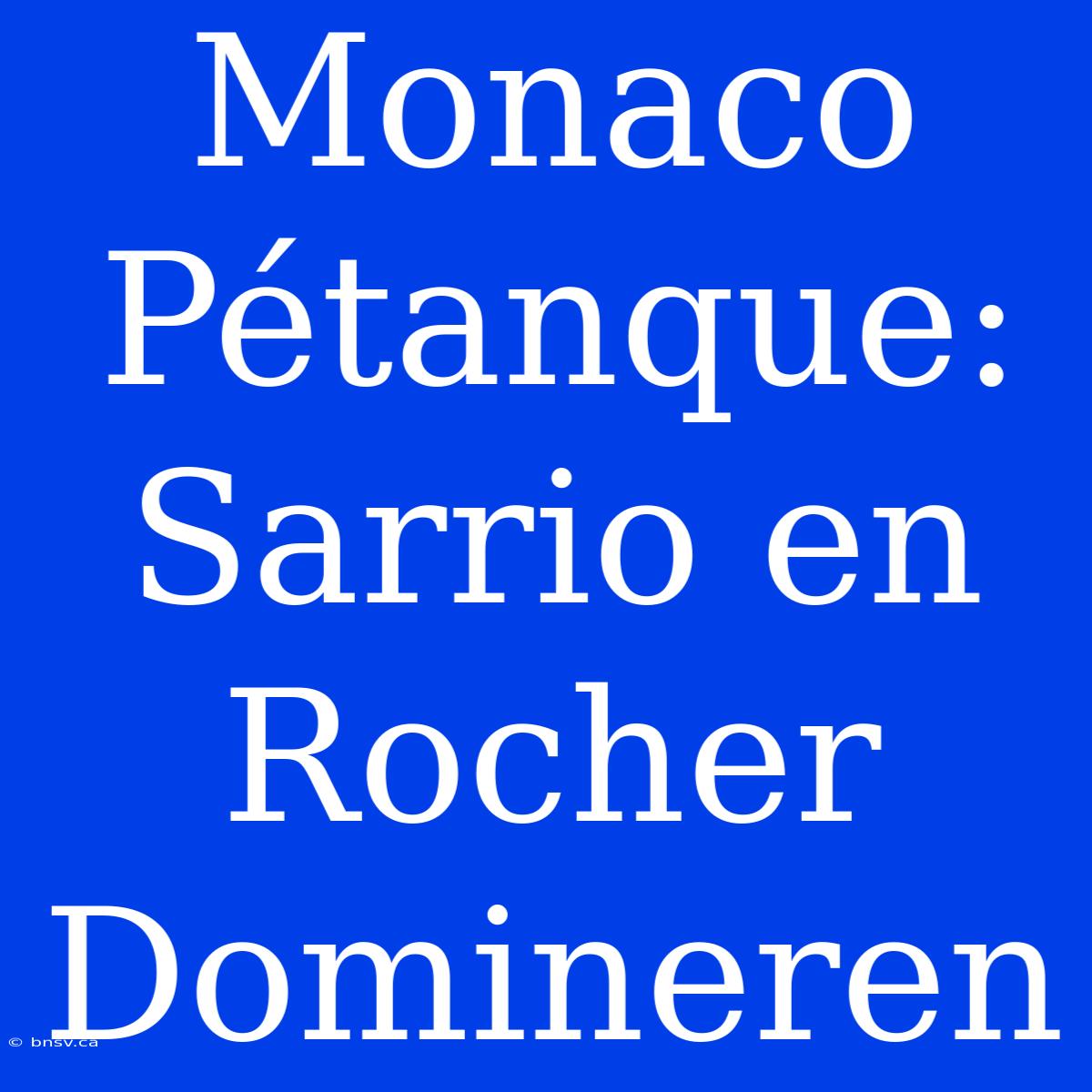 Monaco Pétanque: Sarrio En Rocher Domineren