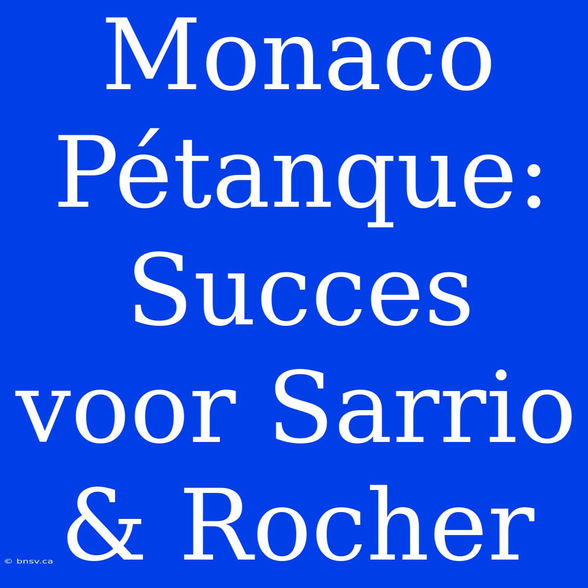 Monaco Pétanque: Succes Voor Sarrio & Rocher