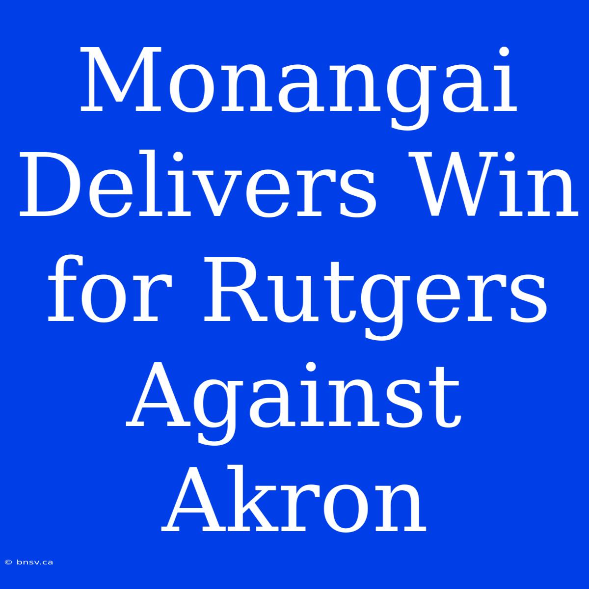 Monangai Delivers Win For Rutgers Against Akron