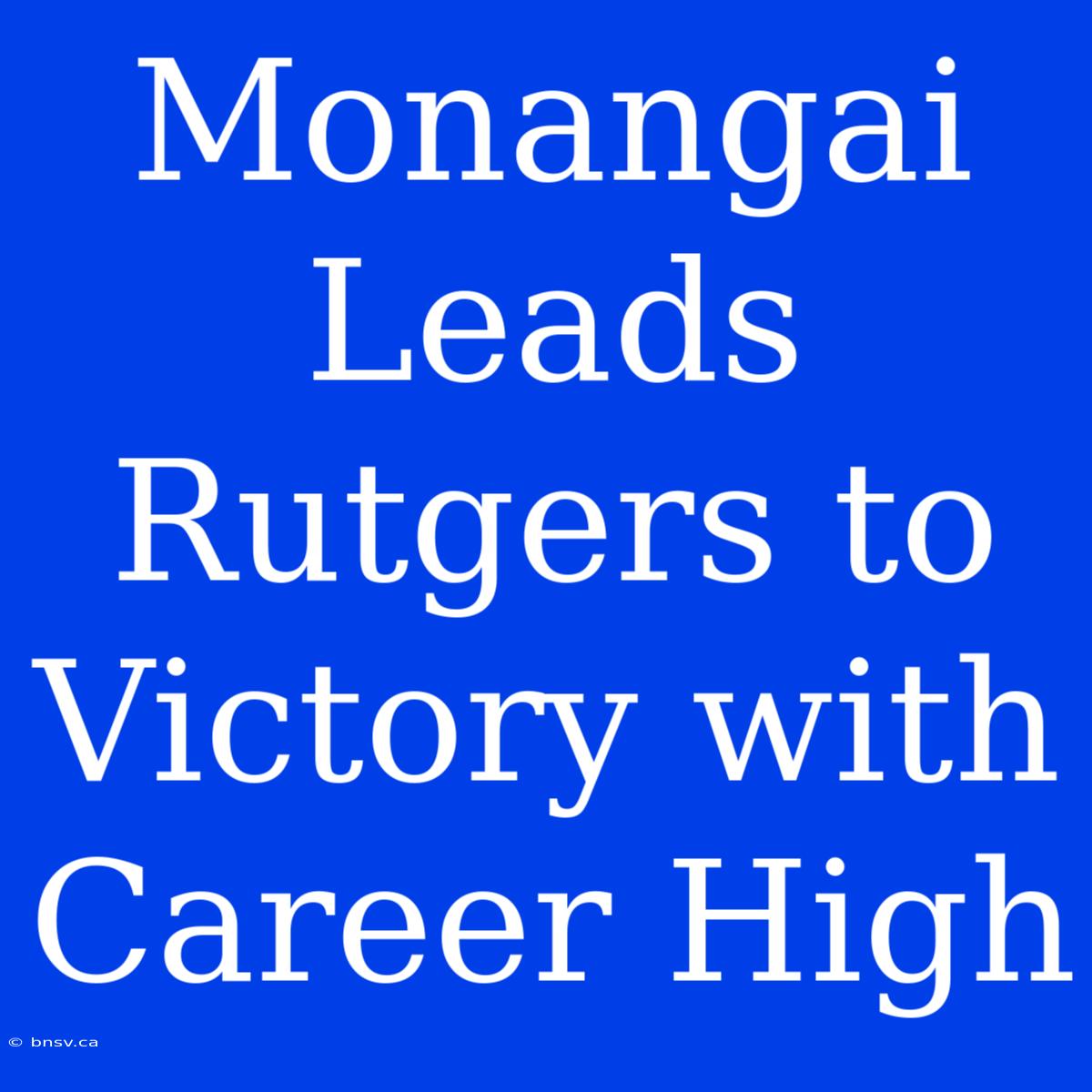 Monangai Leads Rutgers To Victory With Career High