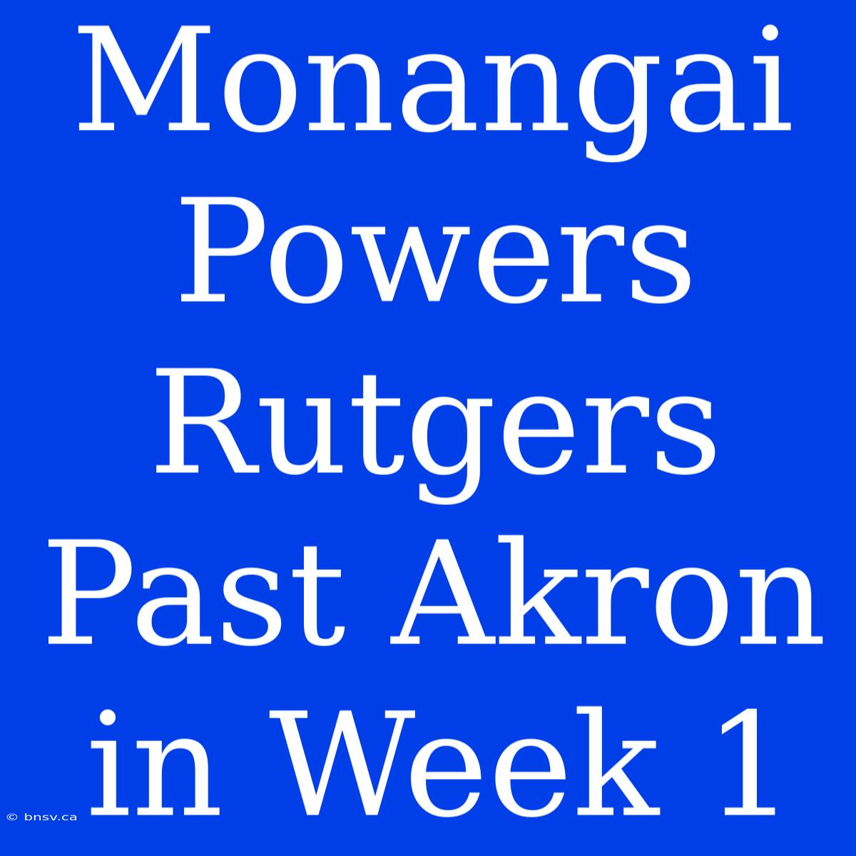 Monangai Powers Rutgers Past Akron In Week 1