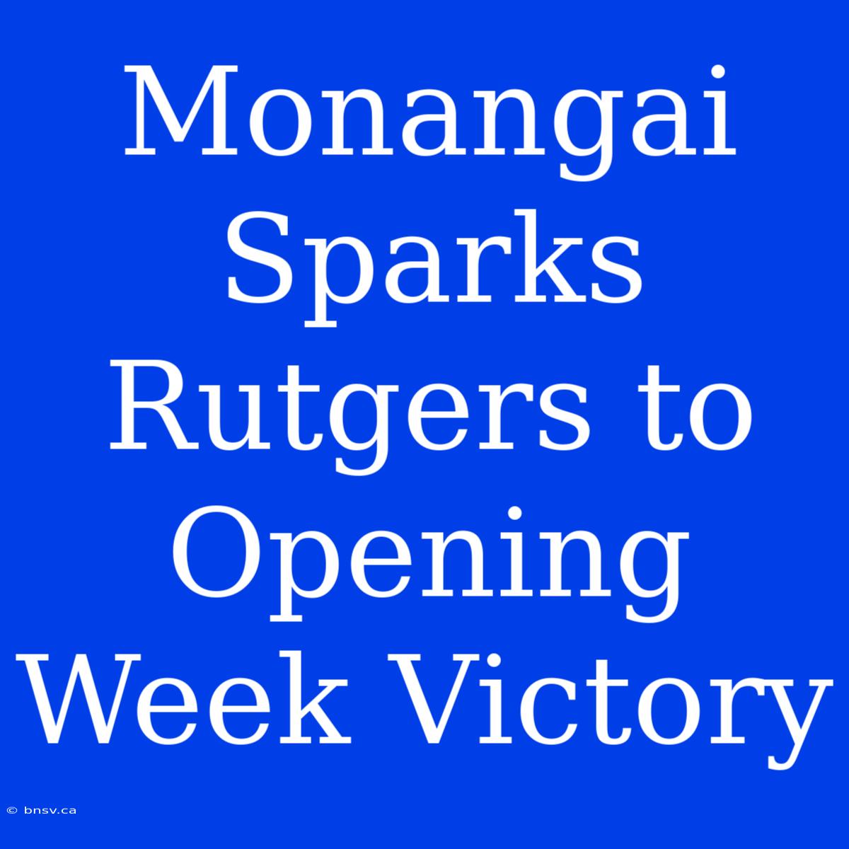 Monangai Sparks Rutgers To Opening Week Victory