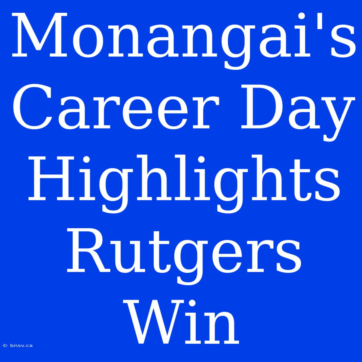 Monangai's Career Day Highlights Rutgers Win