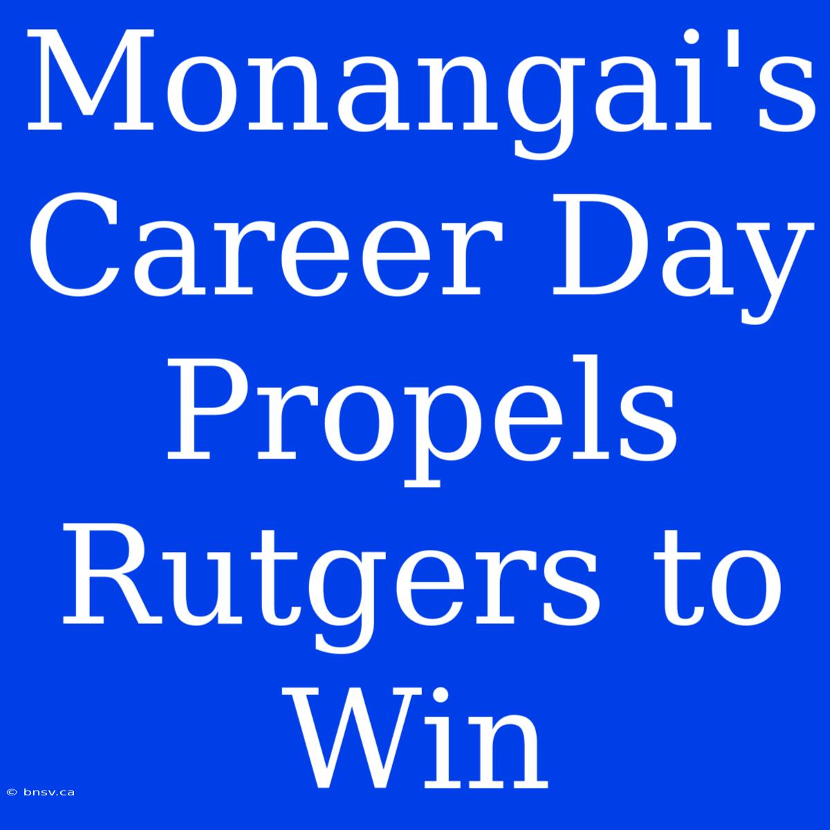 Monangai's Career Day Propels Rutgers To Win