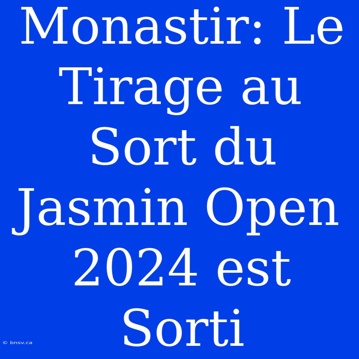 Monastir: Le Tirage Au Sort Du Jasmin Open 2024 Est Sorti