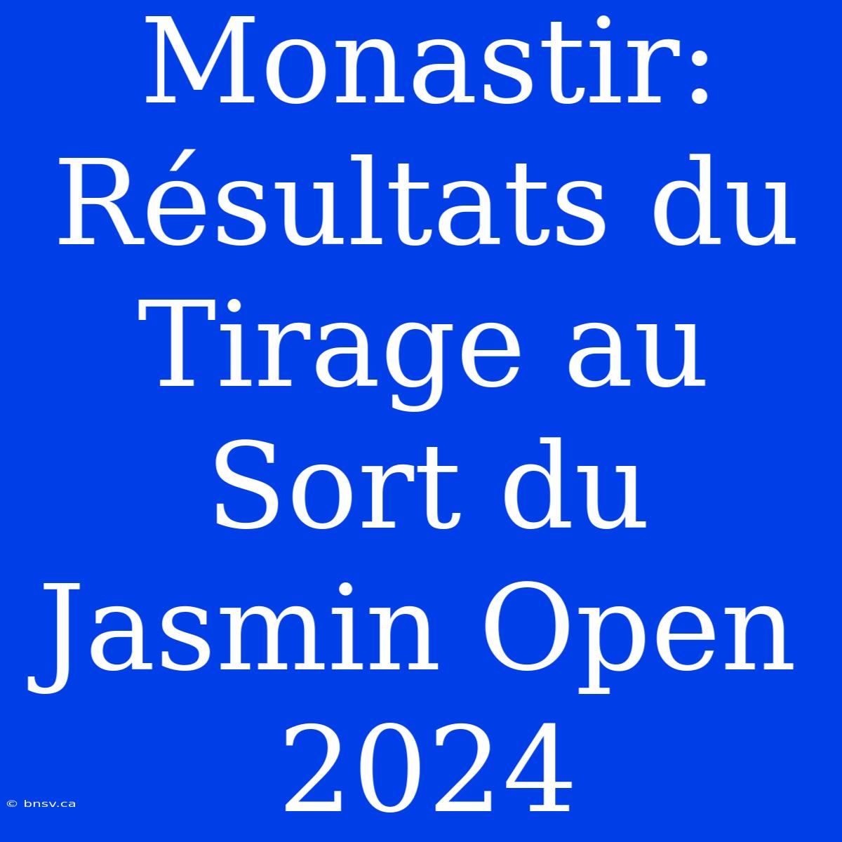 Monastir: Résultats Du Tirage Au Sort Du Jasmin Open 2024