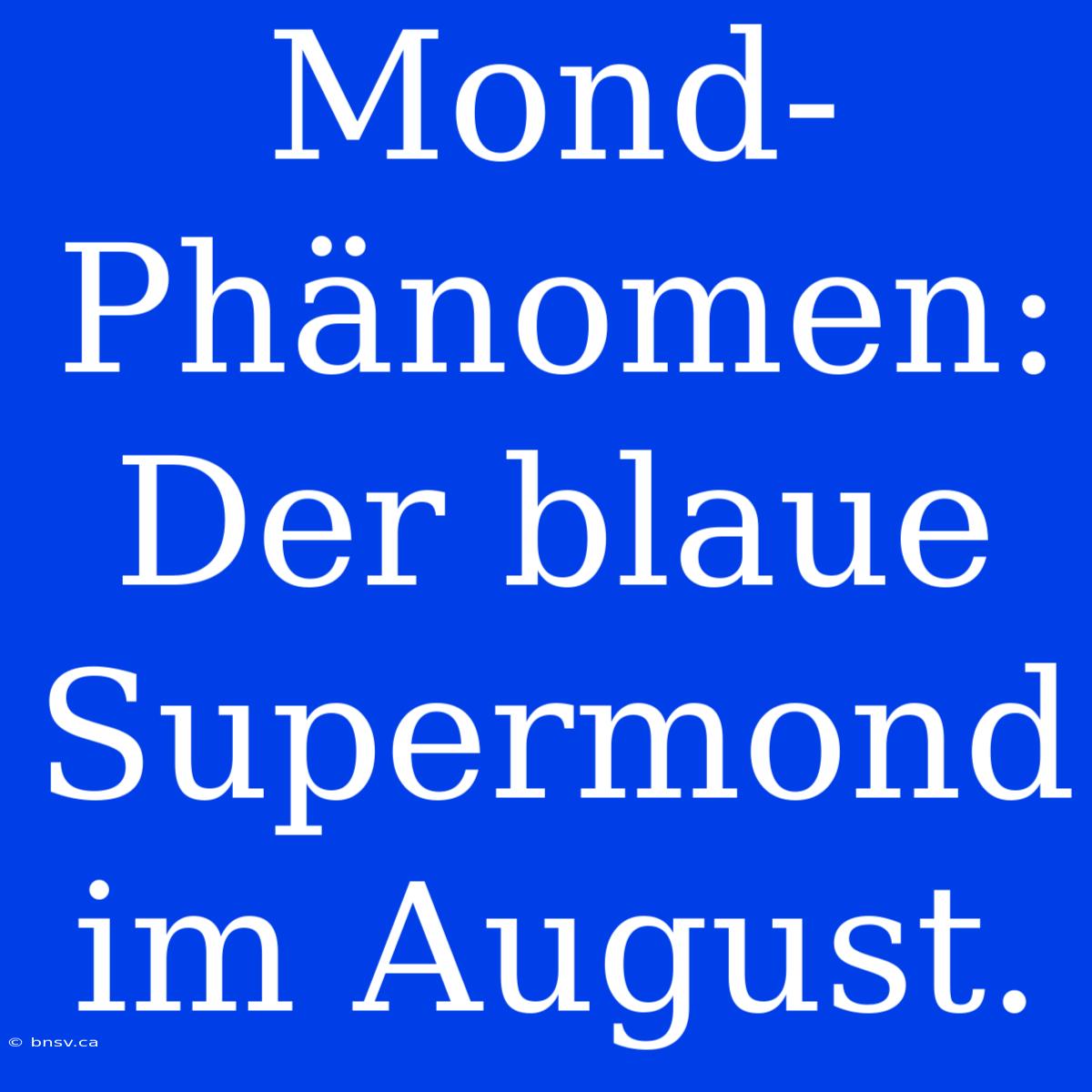 Mond-Phänomen: Der Blaue Supermond Im August.