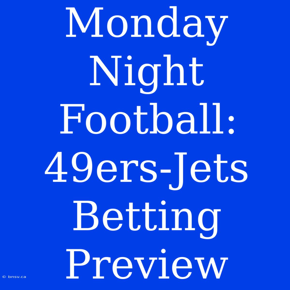 Monday Night Football: 49ers-Jets Betting Preview