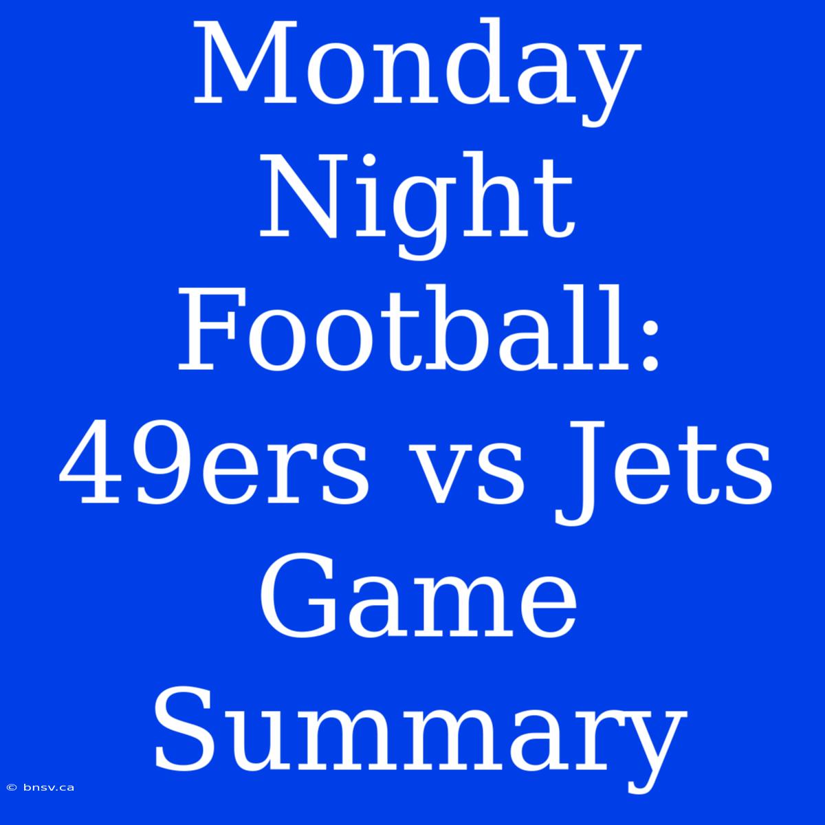 Monday Night Football: 49ers Vs Jets Game Summary