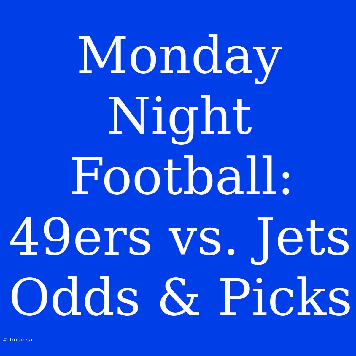 Monday Night Football: 49ers Vs. Jets Odds & Picks