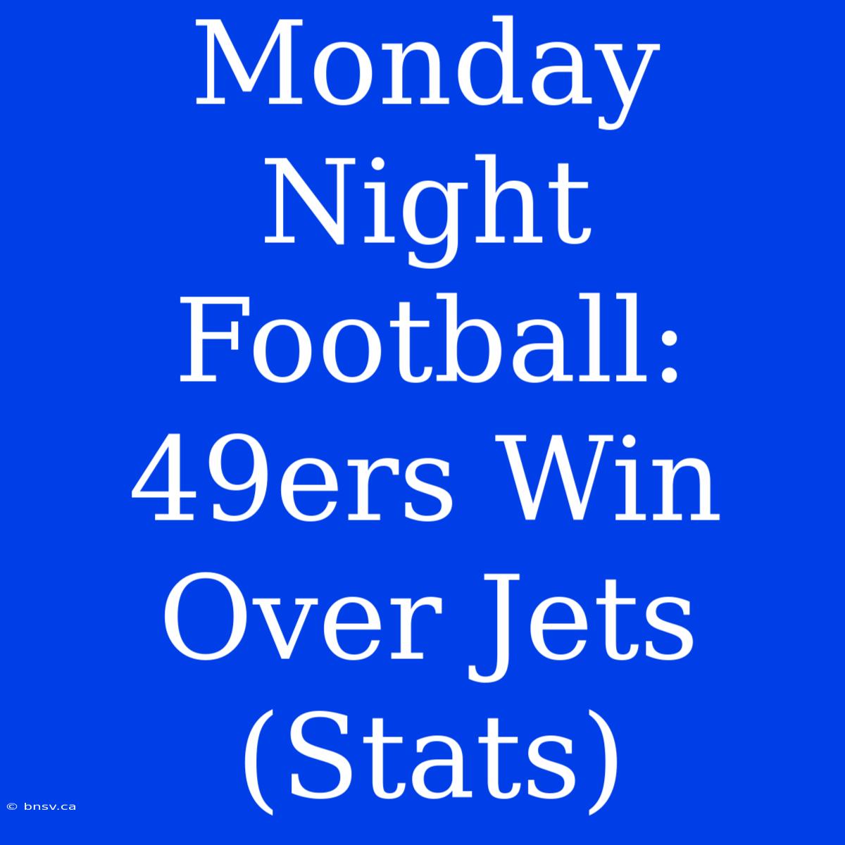 Monday Night Football: 49ers Win Over Jets (Stats)