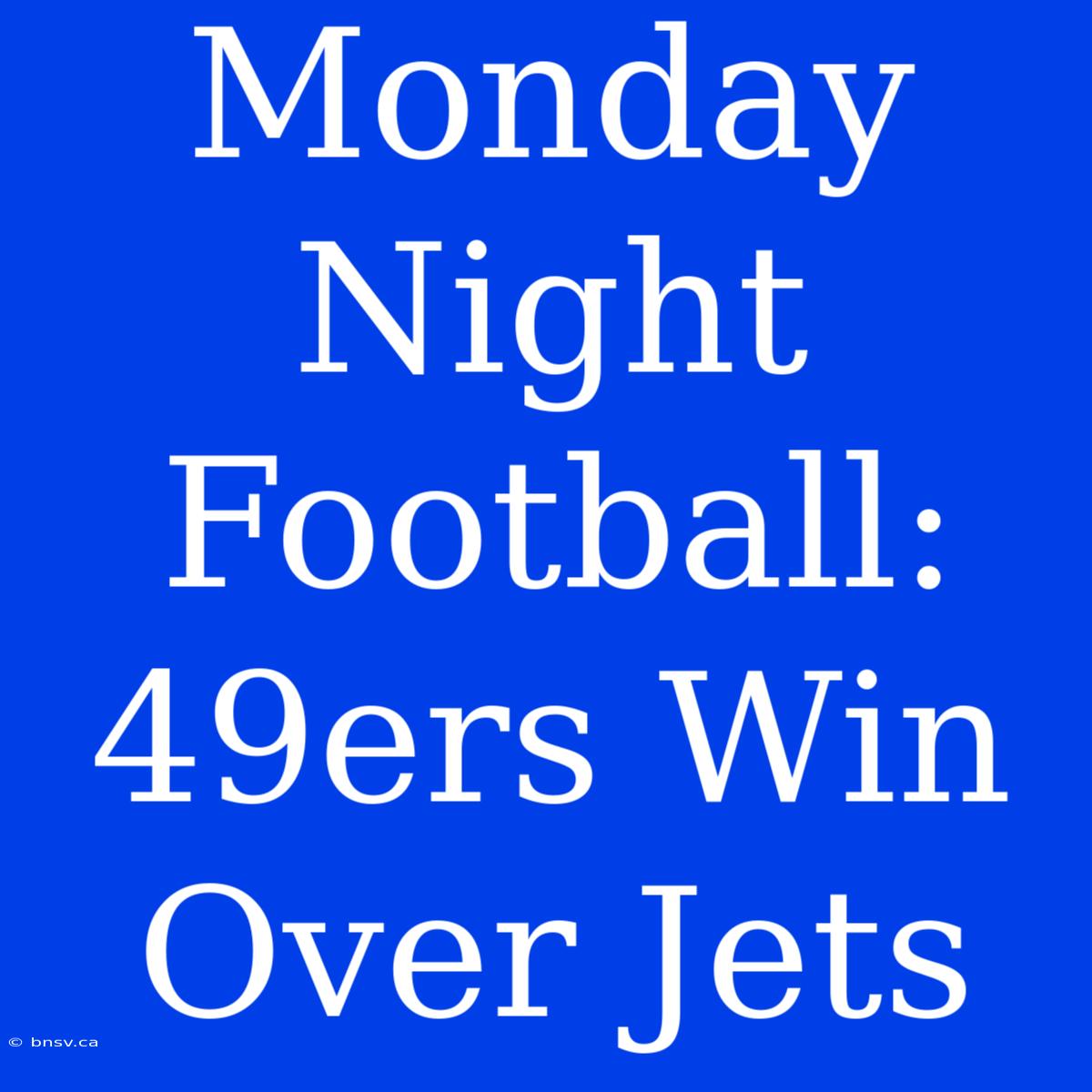 Monday Night Football: 49ers Win Over Jets