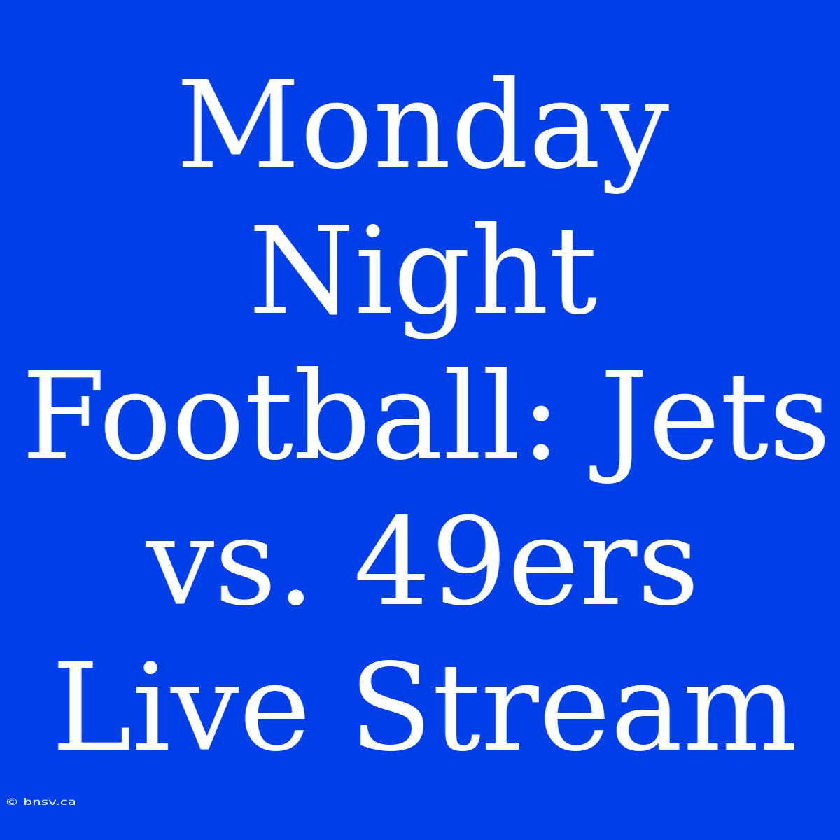 Monday Night Football: Jets Vs. 49ers Live Stream