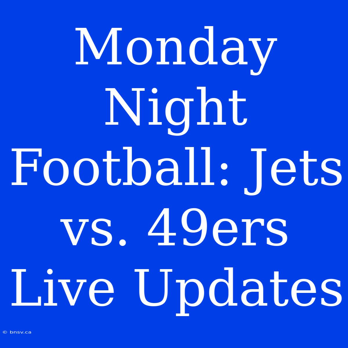 Monday Night Football: Jets Vs. 49ers Live Updates