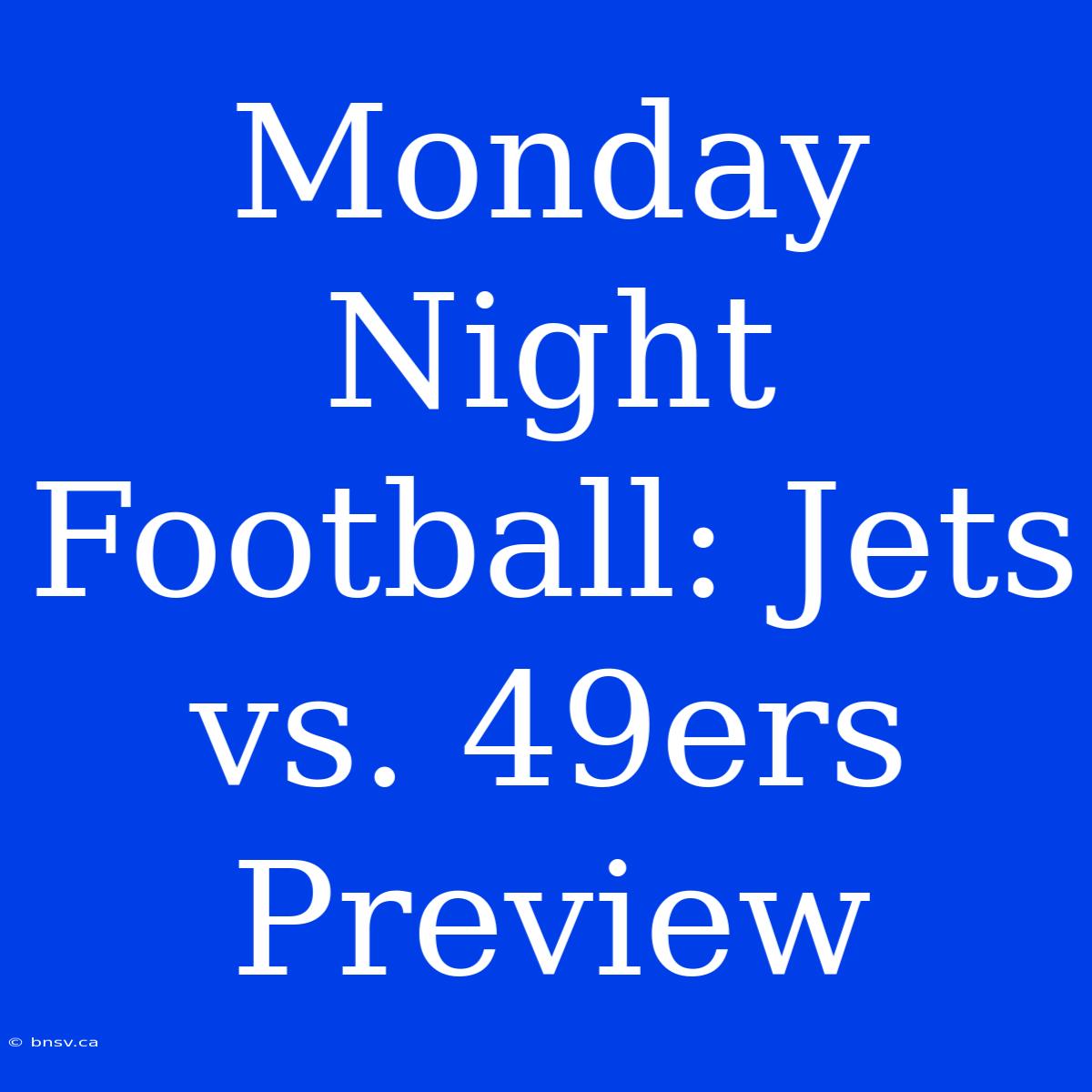 Monday Night Football: Jets Vs. 49ers Preview