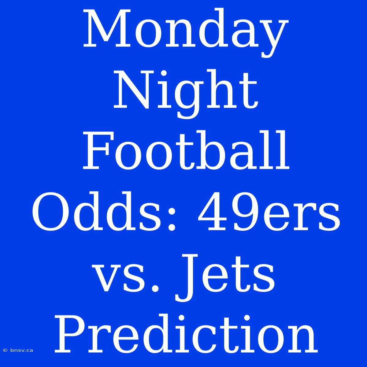 Monday Night Football Odds: 49ers Vs. Jets Prediction