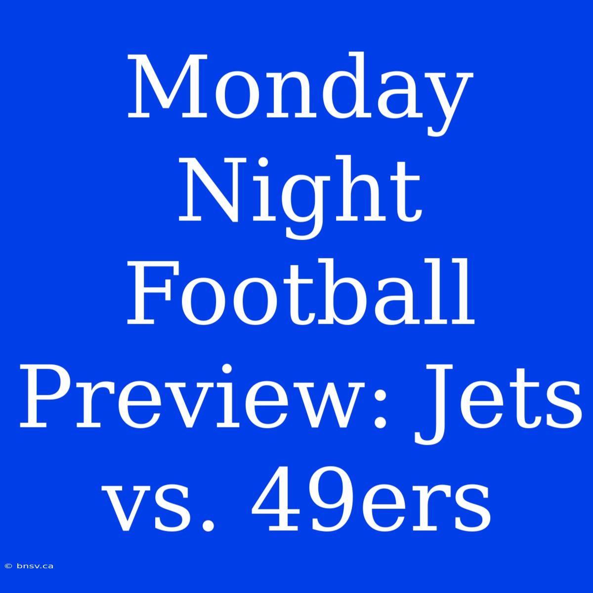 Monday Night Football Preview: Jets Vs. 49ers