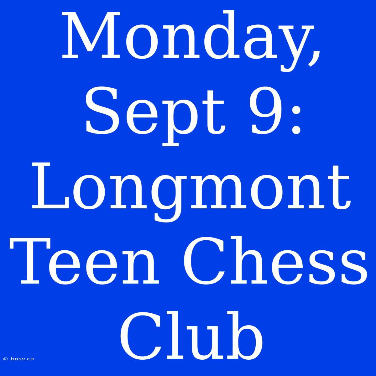 Monday, Sept 9: Longmont Teen Chess Club