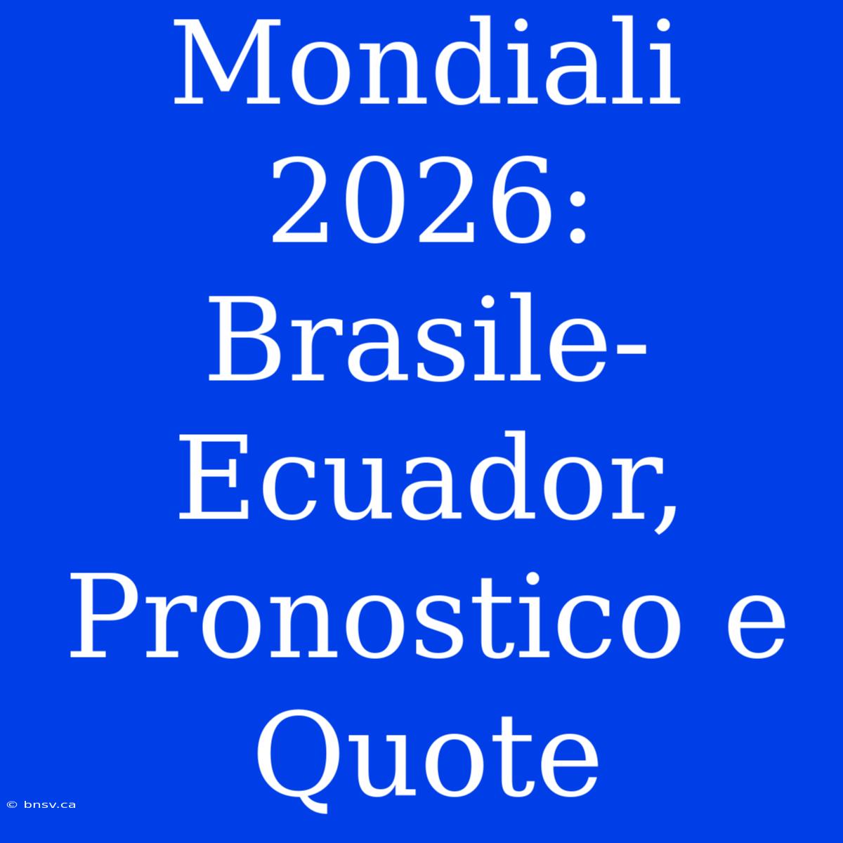 Mondiali 2026: Brasile-Ecuador, Pronostico E Quote