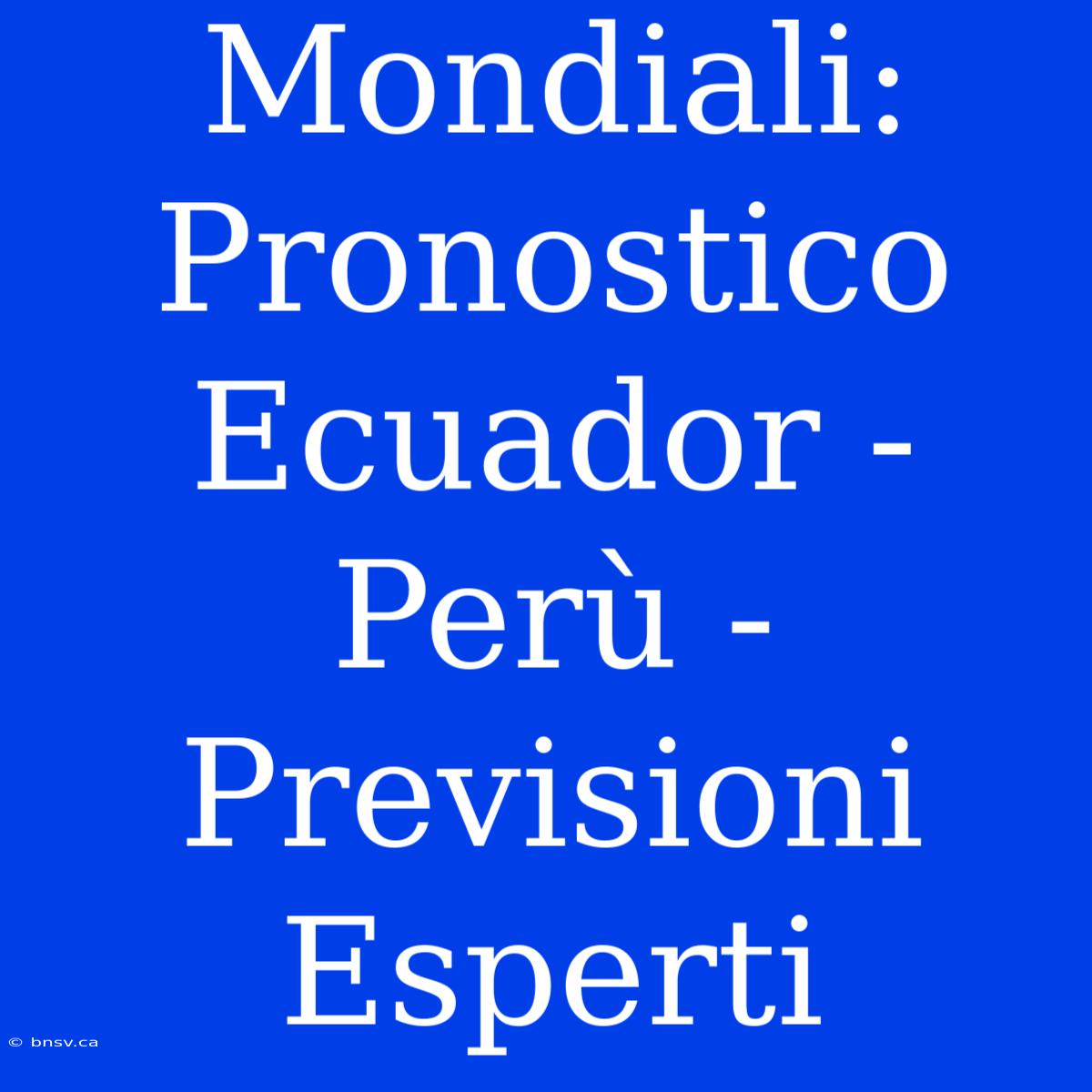 Mondiali: Pronostico Ecuador - Perù - Previsioni Esperti