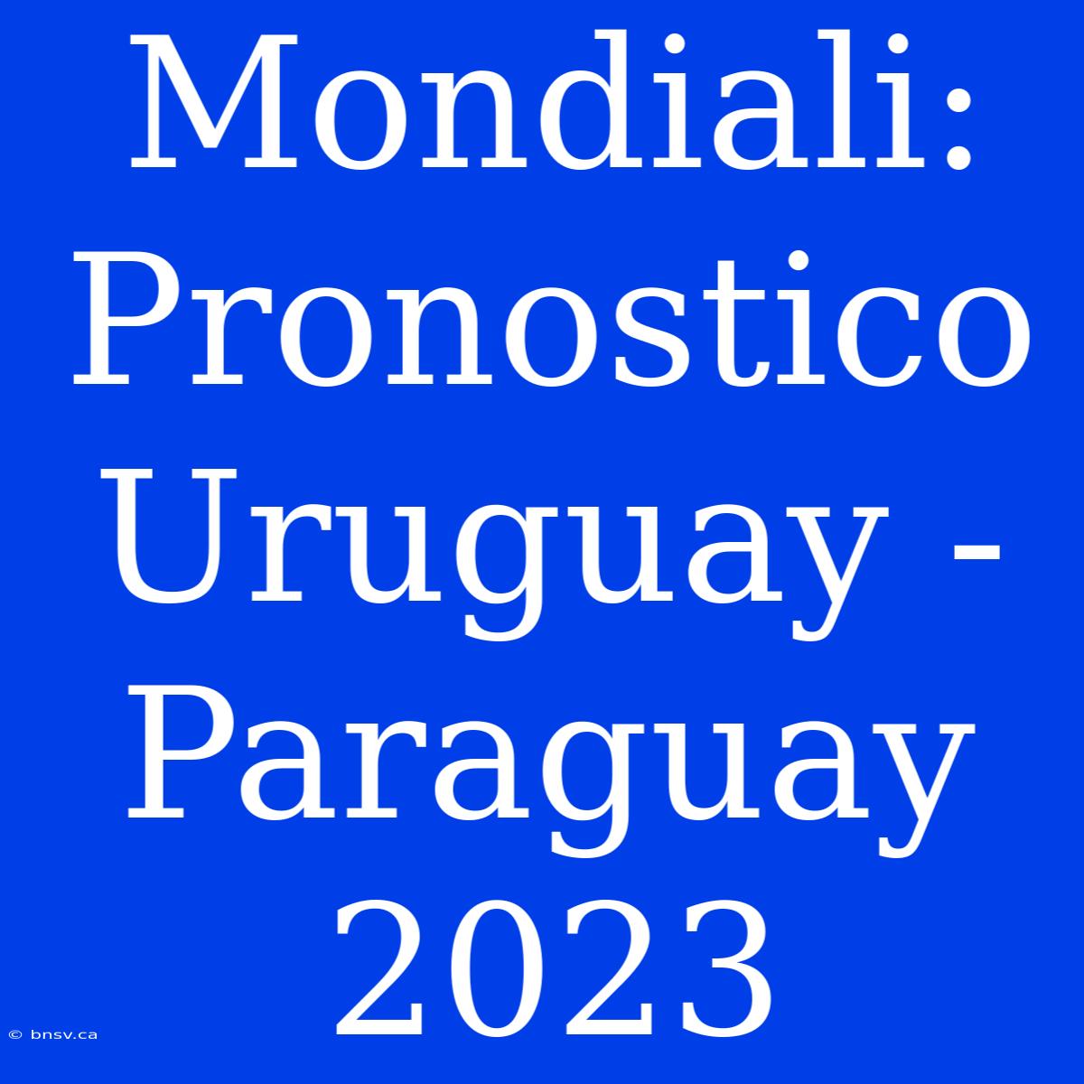 Mondiali: Pronostico Uruguay - Paraguay 2023