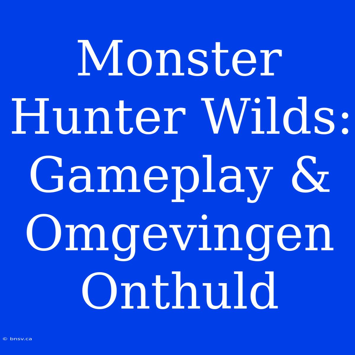 Monster Hunter Wilds: Gameplay & Omgevingen Onthuld